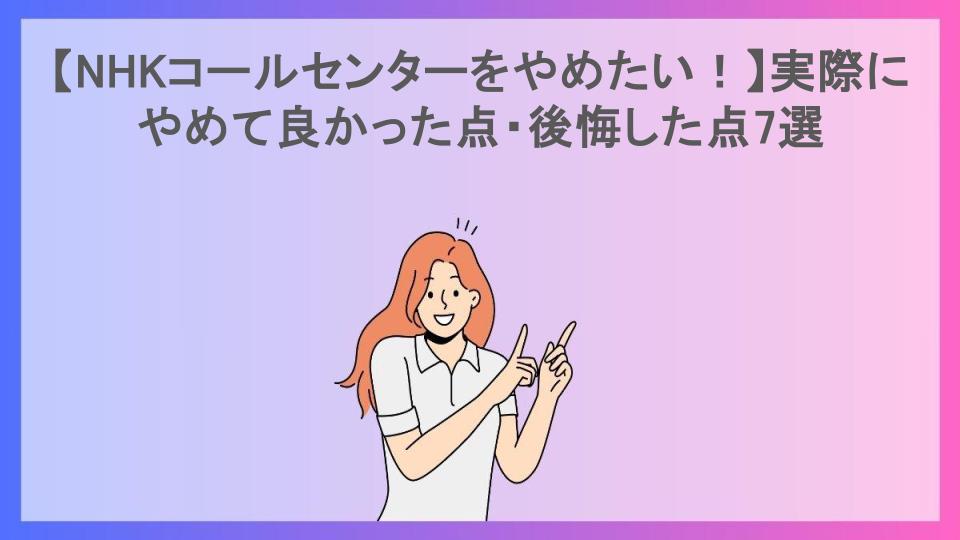 【NHKコールセンターをやめたい！】実際にやめて良かった点・後悔した点7選